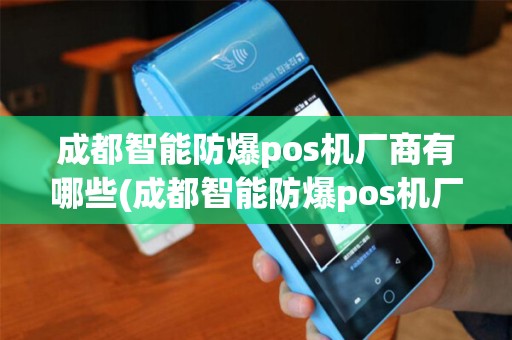 成都智能防爆pos机厂商有哪些(成都智能防爆pos机厂商)