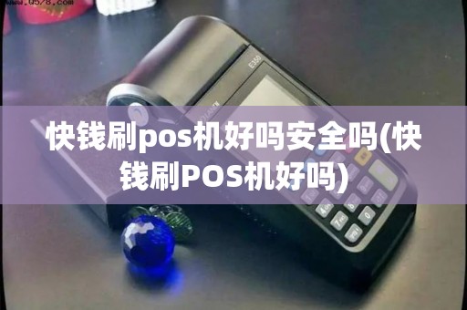 快钱刷pos机好吗安全吗(快钱刷POS机好吗)