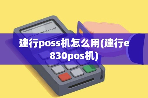 建行poss机怎么用(建行e830pos机)