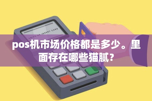 pos机市场价格都是多少。里面存在哪些猫腻？
