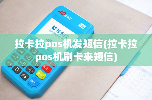 拉卡拉pos机发短信(拉卡拉pos机刷卡来短信)