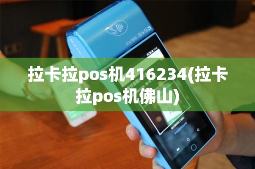 拉卡拉pos机416234(拉卡拉pos机佛山)