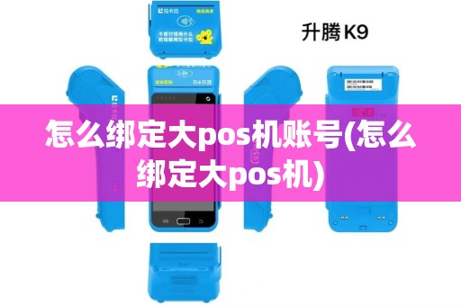 怎么绑定大pos机账号(怎么绑定大pos机)