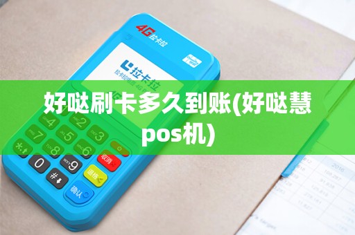 好哒刷卡多久到账(好哒慧pos机)