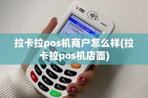 拉卡拉pos机商户怎么样(拉卡拉pos机店面)