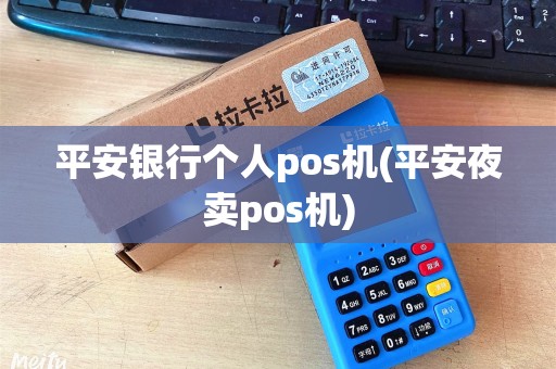 平安银行个人pos机(平安夜卖pos机)