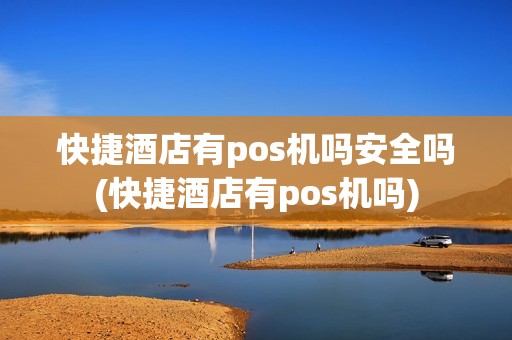 快捷酒店有pos机吗安全吗(快捷酒店有pos机吗)