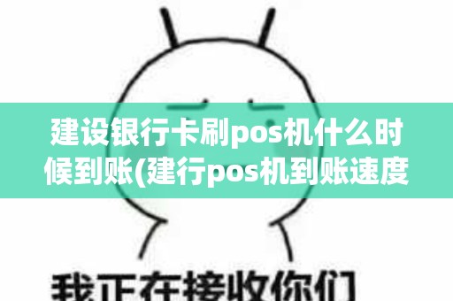 建设银行卡刷pos机什么时候到账(建行pos机到账速度)