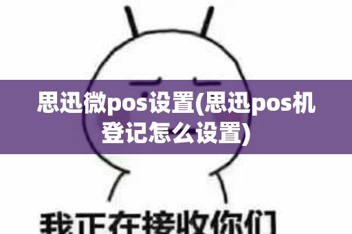 思迅微pos设置(思迅pos机登记怎么设置)