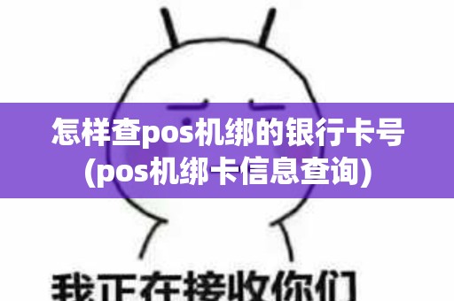 怎样查pos机绑的银行卡号(pos机绑卡信息查询)