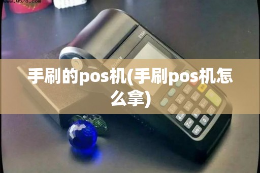 手刷的pos机(手刷pos机怎么拿)