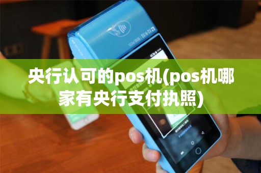 央行认可的pos机(pos机哪家有央行支付执照)