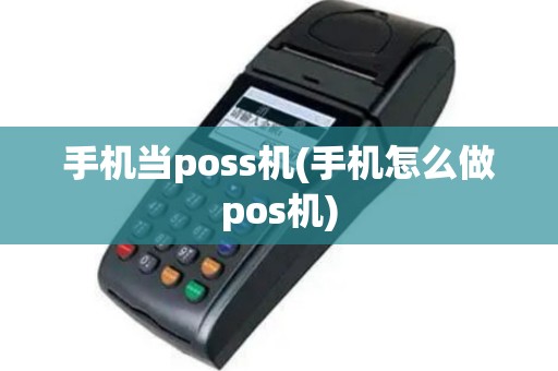 手机当poss机(手机怎么做pos机)