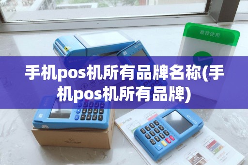 手机pos机所有品牌名称(手机pos机所有品牌)