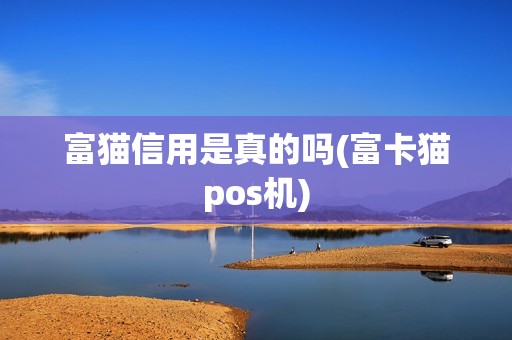 富猫信用是真的吗(富卡猫pos机)