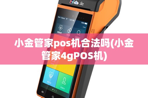 小金管家pos机合法吗(小金管家4gPOS机)