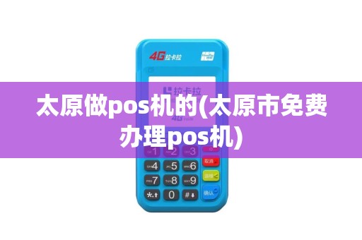 太原做pos机的(太原市免费办理pos机)