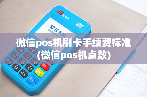 微信pos机刷卡手续费标准(微信pos机点数)