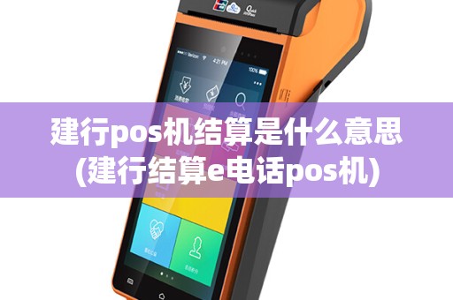 建行pos机结算是什么意思(建行结算e电话pos机)