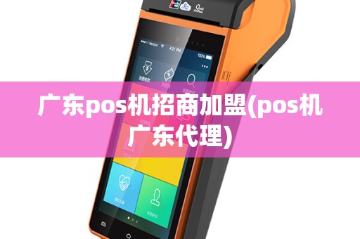 广东pos机招商加盟(pos机广东代理)