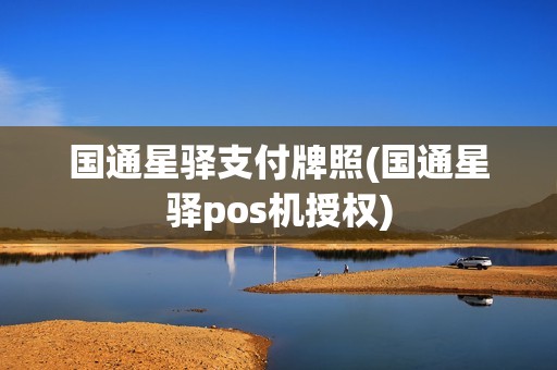 国通星驿支付牌照(国通星驿pos机授权)