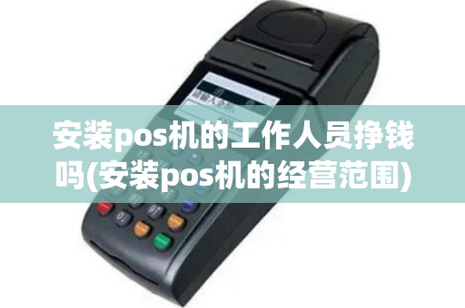 安装pos机的工作人员挣钱吗(安装pos机的经营范围)