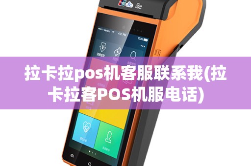 拉卡拉pos机客服联系我(拉卡拉客POS机服电话)