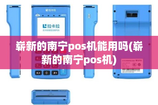 崭新的南宁pos机能用吗(崭新的南宁pos机)