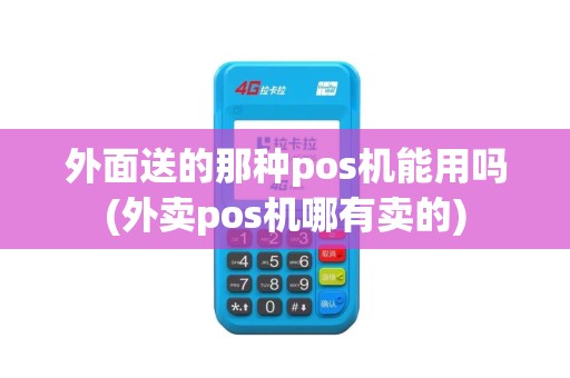 外面送的那种pos机能用吗(外卖pos机哪有卖的)