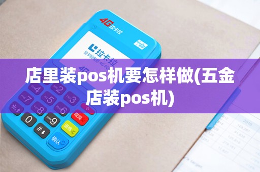 店里装pos机要怎样做(五金店装pos机)