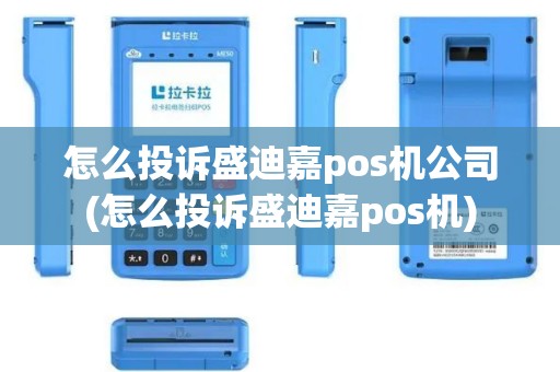 怎么投诉盛迪嘉pos机公司(怎么投诉盛迪嘉pos机)