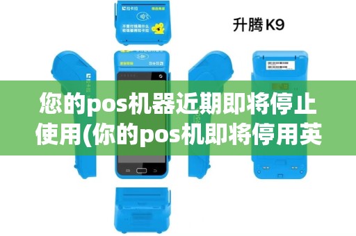 您的pos机器近期即将停止使用(你的pos机即将停用英语)