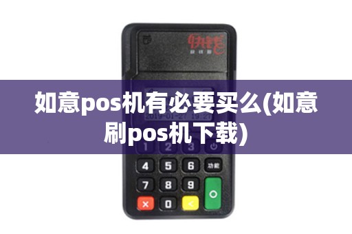 如意pos机有必要买么(如意刷pos机下载)