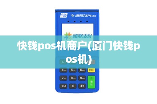 快钱pos机商户(厦门快钱pos机)