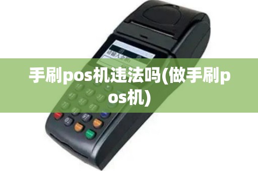 手刷pos机违法吗(做手刷pos机)