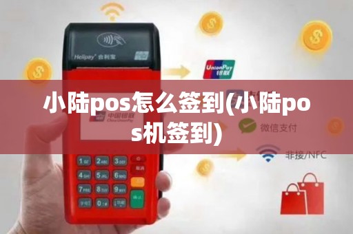 小陆pos怎么签到(小陆pos机签到)