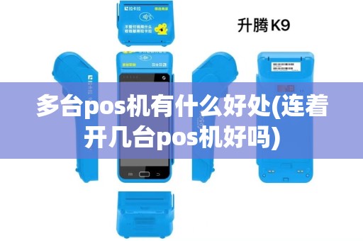 多台pos机有什么好处(连着开几台pos机好吗)