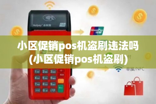 小区促销pos机盗刷违法吗(小区促销pos机盗刷)