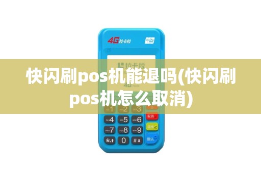 快闪刷pos机能退吗(快闪刷pos机怎么取消)