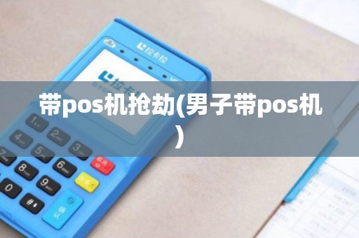 带pos机抢劫(男子带pos机)