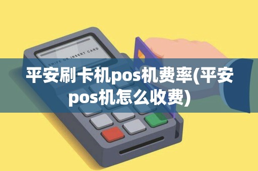 平安刷卡机pos机费率(平安pos机怎么收费)