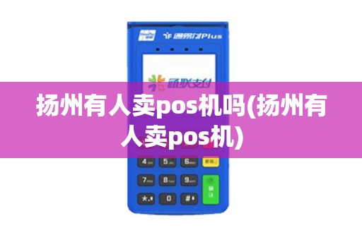 扬州有人卖pos机吗(扬州有人卖pos机)