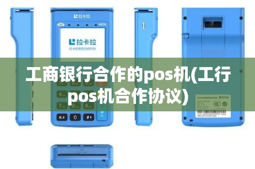 工商银行合作的pos机(工行pos机合作协议)