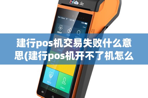 建行pos机交易失败什么意思(建行pos机开不了机怎么回事)
