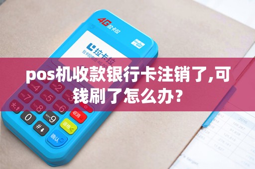pos机收款银行卡注销了,可钱刷了怎么办？