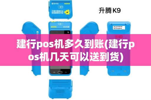 建行pos机多久到账(建行pos机几天可以送到货)