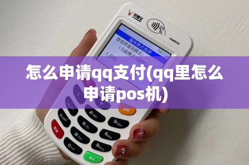 怎么申请qq支付(qq里怎么申请pos机)