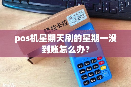 pos机星期天刷的星期一没到账怎么办？