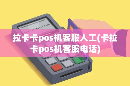 拉卡卡pos机客服人工(卡拉卡pos机客服电话)
