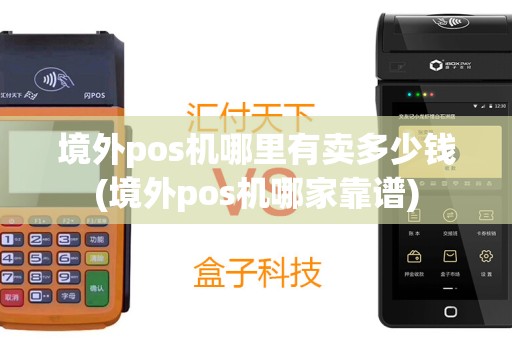 境外pos机哪里有卖多少钱(境外pos机哪家靠谱)